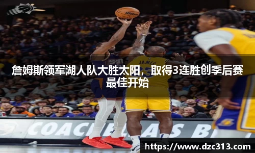 詹姆斯领军湖人队大胜太阳，取得3连胜创季后赛最佳开始