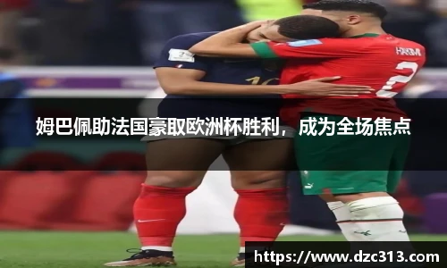 姆巴佩助法国豪取欧洲杯胜利，成为全场焦点