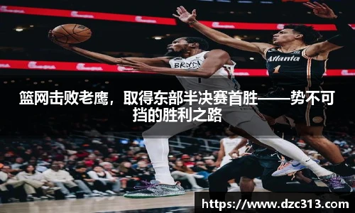 篮网击败老鹰，取得东部半决赛首胜——势不可挡的胜利之路