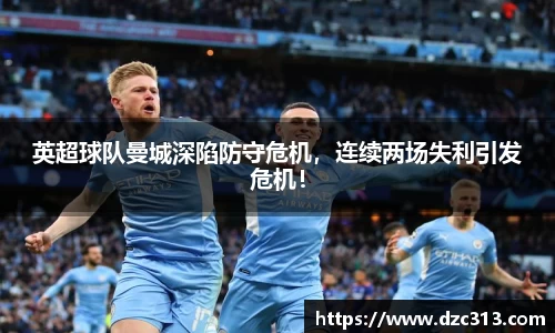 英超球队曼城深陷防守危机，连续两场失利引发危机！
