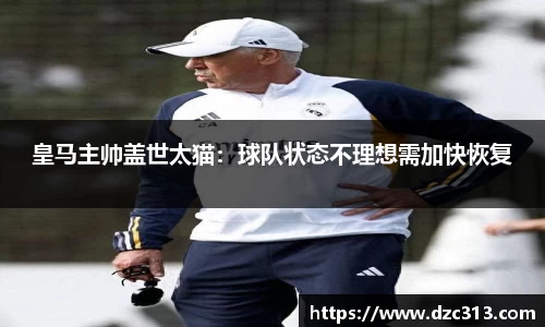 皇马主帅盖世太猫：球队状态不理想需加快恢复
