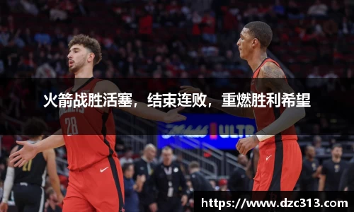 火箭战胜活塞，结束连败，重燃胜利希望