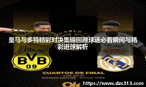 皇马与多特精彩对决集锦回顾球迷必看瞬间与精彩进球解析